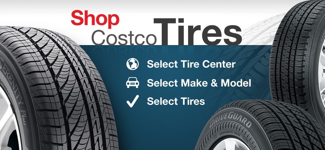 Shop Costco Tires. Select Tire Center, Select Make & Model, Select Tires.